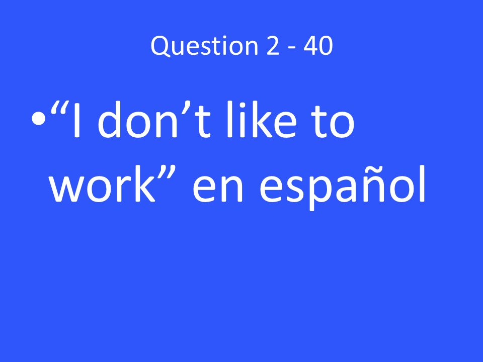 Question I don’t like to work en español