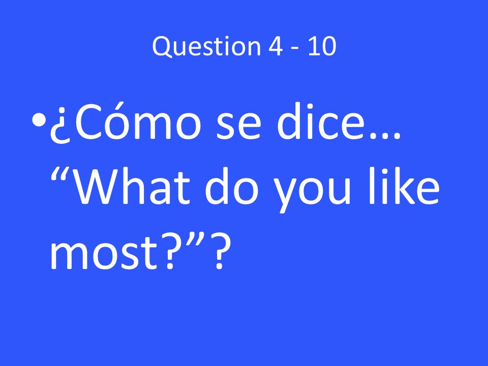 Question ¿Cómo se dice… What do you like most