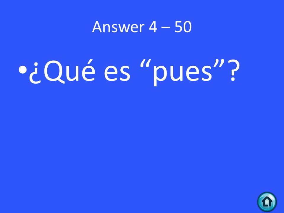 Answer 4 – 50 ¿Qué es pues