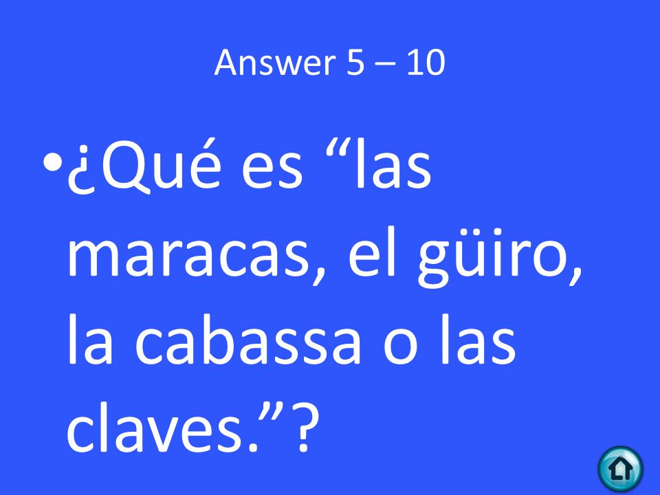 Answer 5 – 10 ¿Qué es las maracas, el güiro, la cabassa o las claves.