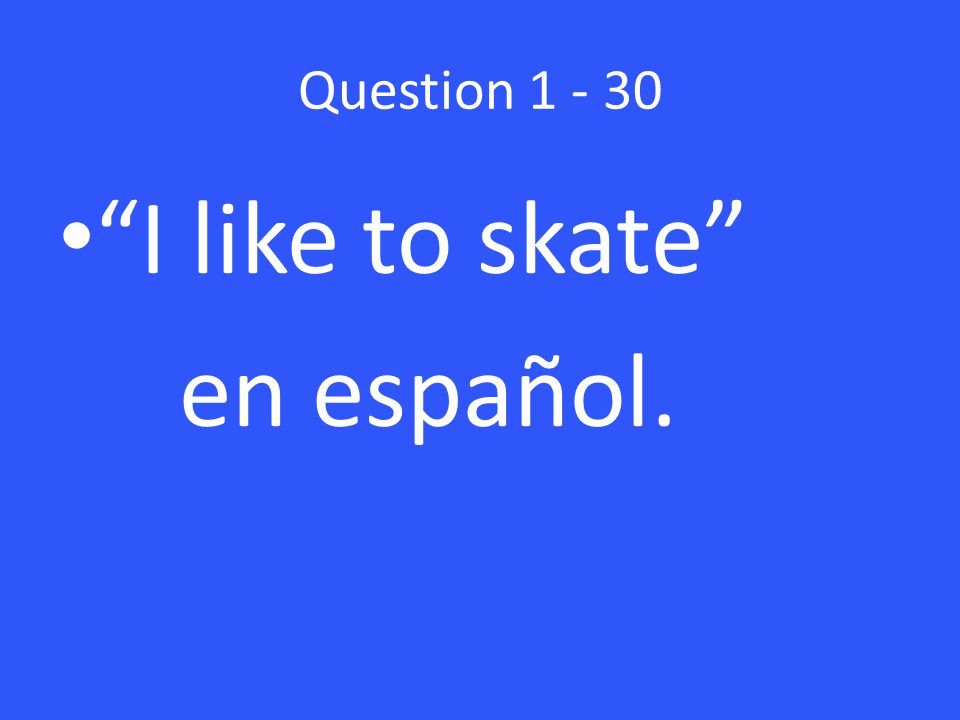 Question I like to skate en español.