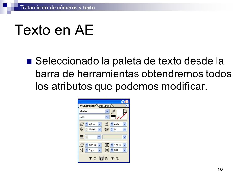 10 Texto en AE Seleccionado la paleta de texto desde la barra de herramientas obtendremos todos los atributos que podemos modificar.
