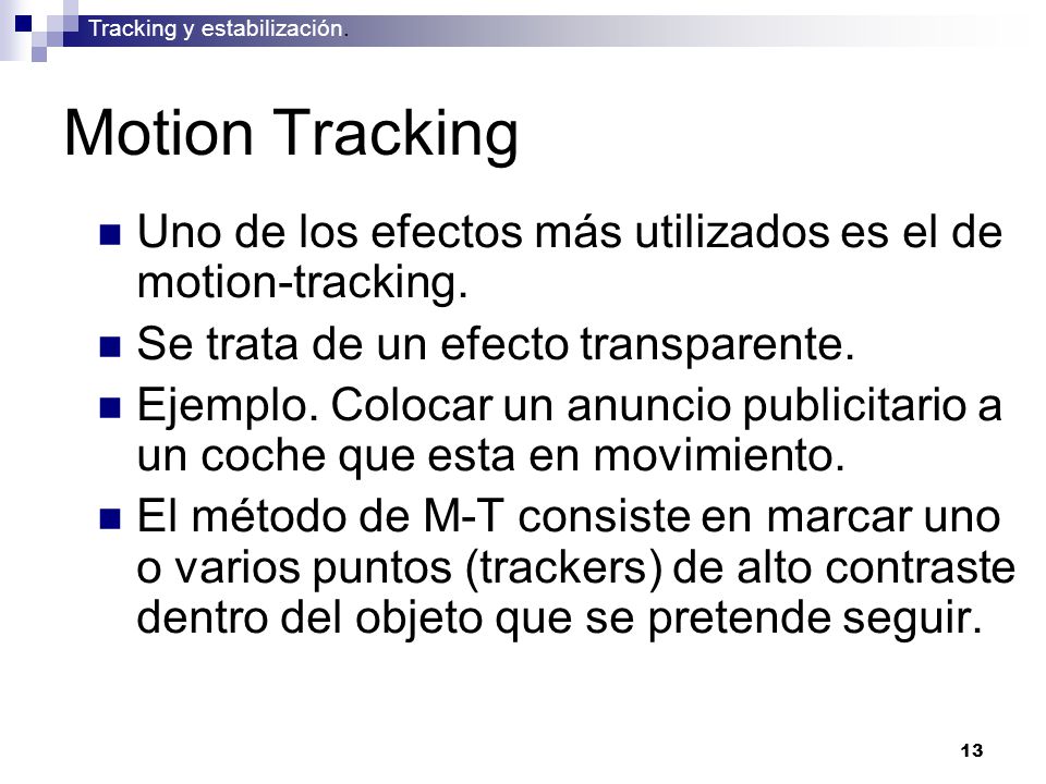 13 Motion Tracking Uno de los efectos más utilizados es el de motion-tracking.