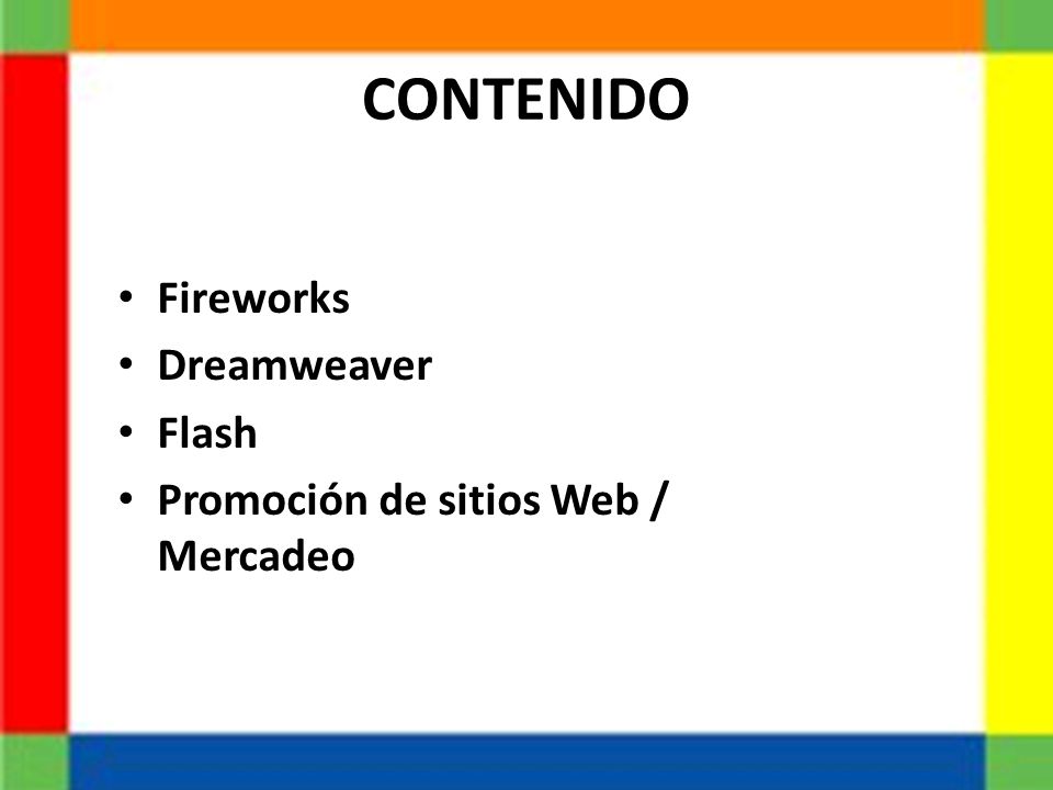 CONTENIDO Fireworks Dreamweaver Flash Promoción de sitios Web / Mercadeo