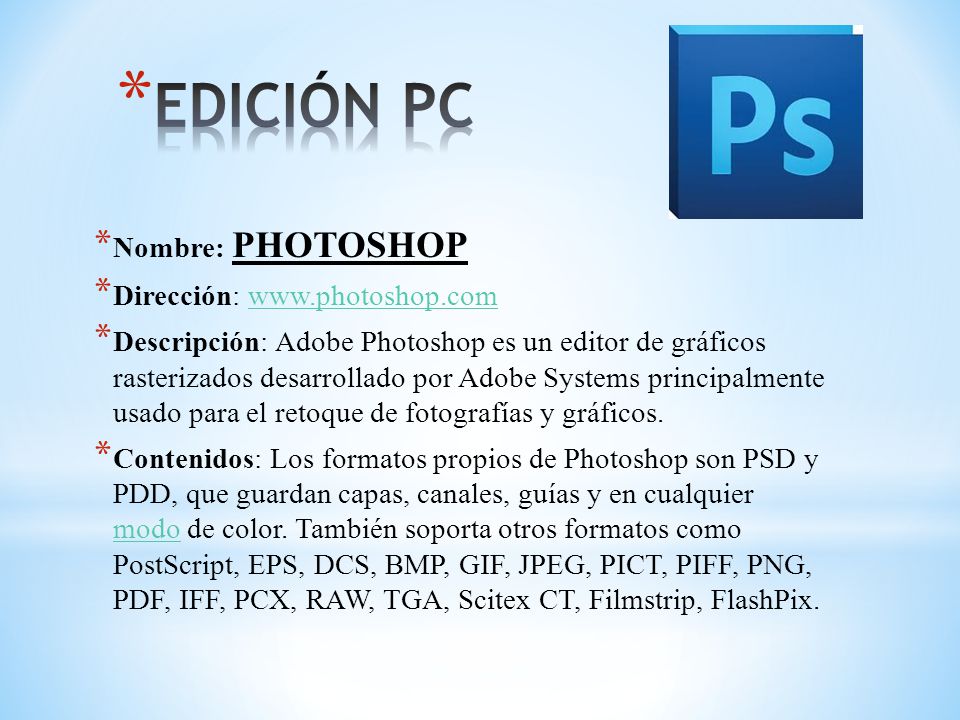 * Nombre: PHOTOSHOP * Dirección:   * Descripción: Adobe Photoshop es un editor de gráficos rasterizados desarrollado por Adobe Systems principalmente usado para el retoque de fotografías y gráficos.