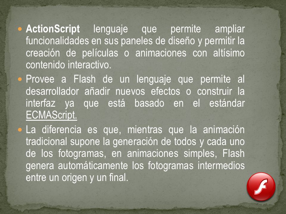 ActionScript lenguaje que permite ampliar funcionalidades en sus paneles de diseño y permitir la creación de películas o animaciones con altísimo contenido interactivo.