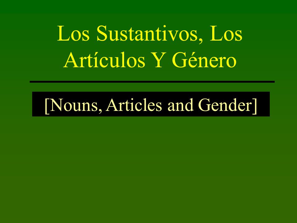 Los Sustantivos, Los Artículos Y Género [Nouns, Articles and Gender]