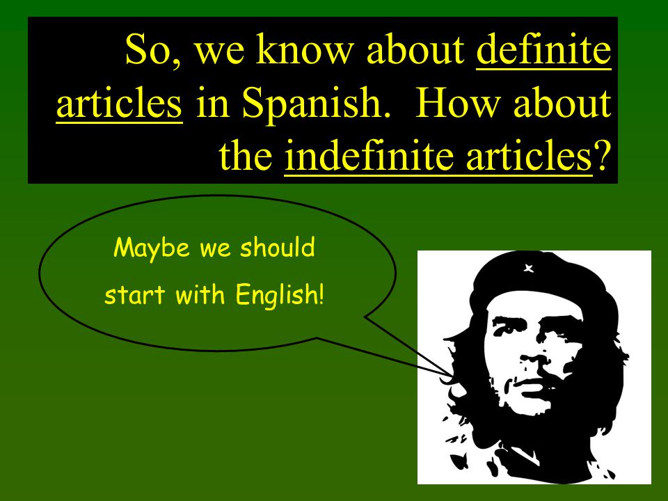 So, we know about definite articles in Spanish. How about the indefinite articles.