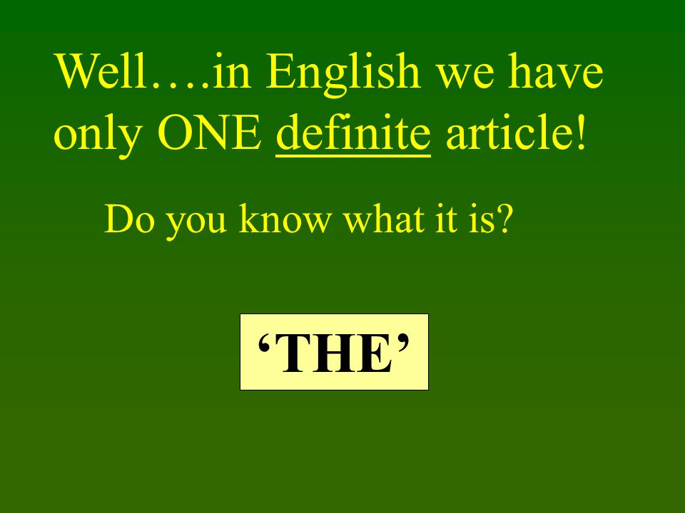 Well….in English we have only ONE definite article! Do you know what it is ‘THE’