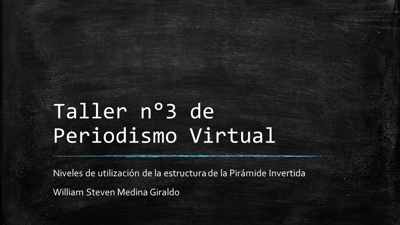 Taller n°3 de Periodismo Virtual Niveles de utilización de la estructura de la Pirámide Invertida William Steven Medina Giraldo