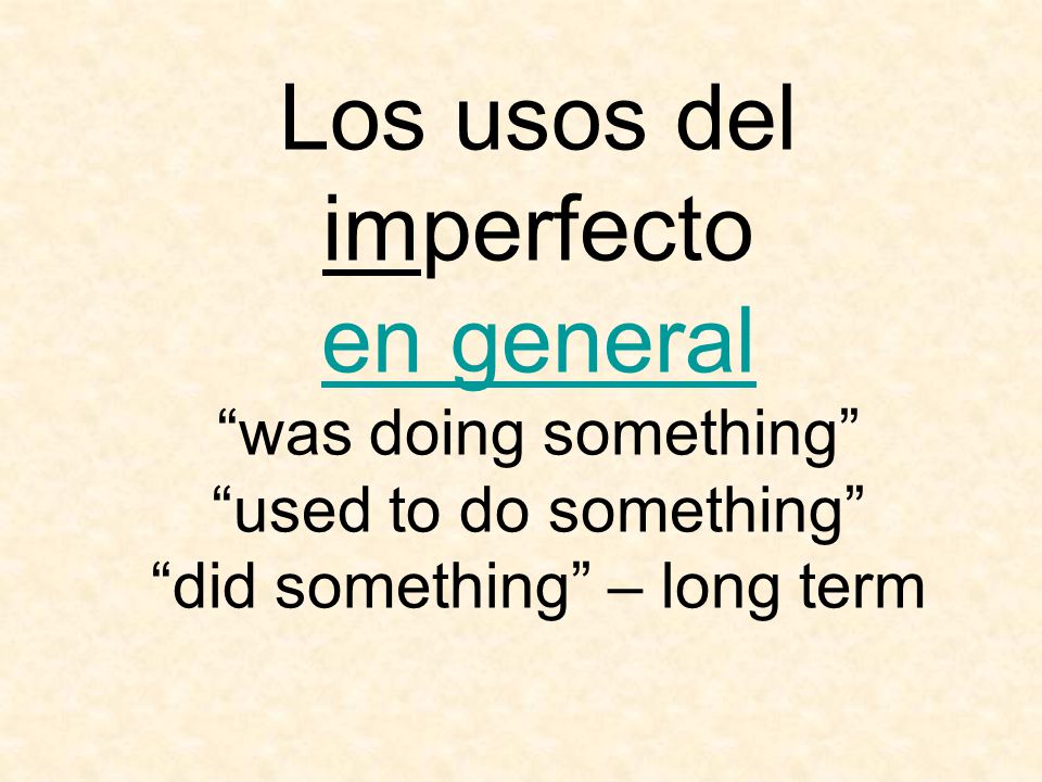 Los usos del imperfecto en general was doing something used to do something did something – long term
