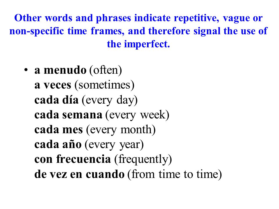 Other words and phrases indicate repetitive, vague or non-specific time frames, and therefore signal the use of the imperfect.
