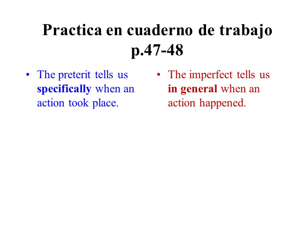 Practica en cuaderno de trabajo p The preterit tells us specifically when an action took place.