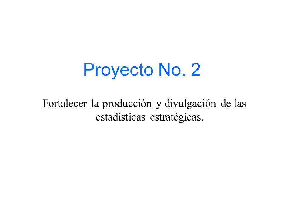 Proyecto No. 2 Fortalecer la producción y divulgación de las estadísticas estratégicas.