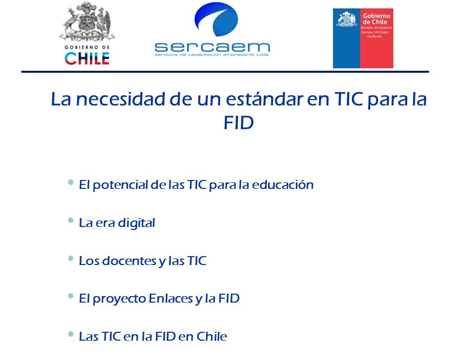 La necesidad de un estándar en TIC para la FID El potencial de las TIC para la educación La era digital Los docentes y las TIC El proyecto Enlaces y la FID Las TIC en la FID en Chile