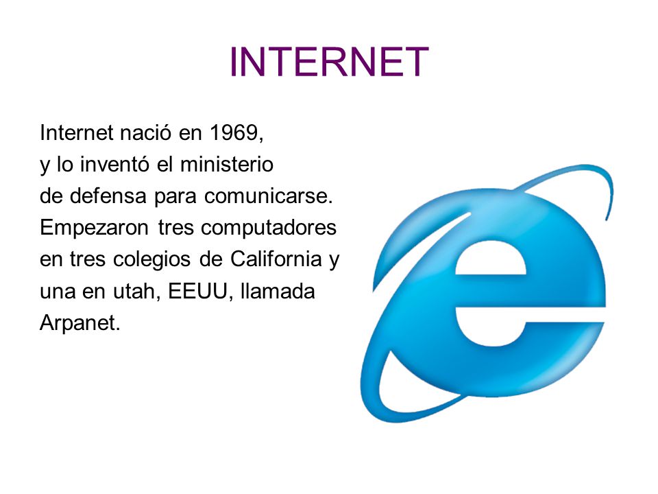 INTERNET Internet nació en 1969, y lo inventó el ministerio de defensa para comunicarse.