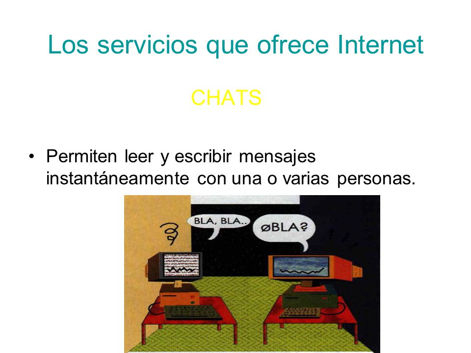Los servicios que ofrece Internet CHATS Permiten leer y escribir mensajes instantáneamente con una o varias personas.