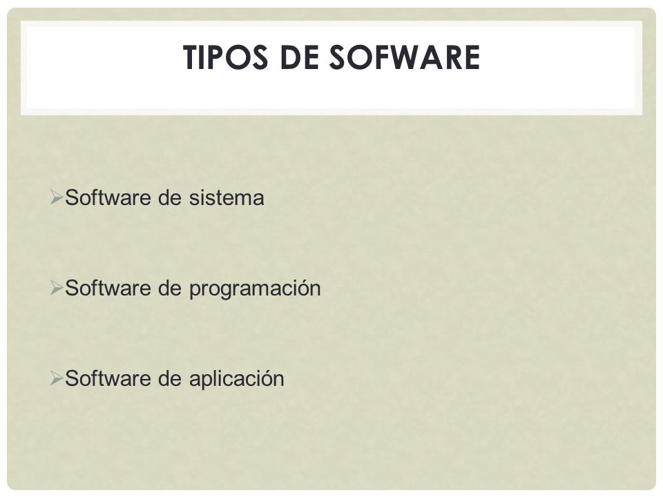  Software de sistema  Software de programación  Software de aplicación TIPOS DE SOFWARE