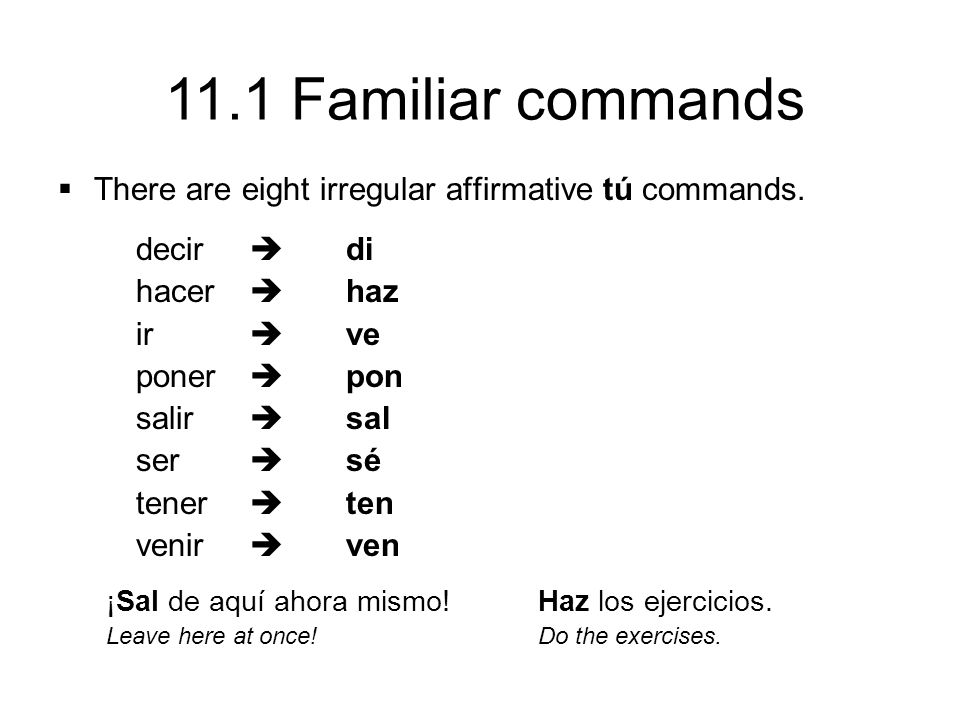 11.1 Familiar commands  There are eight irregular affirmative tú commands.