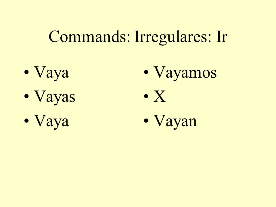 Commands: Irregulares: Ir Vaya Vayas Vaya Vayamos X Vayan