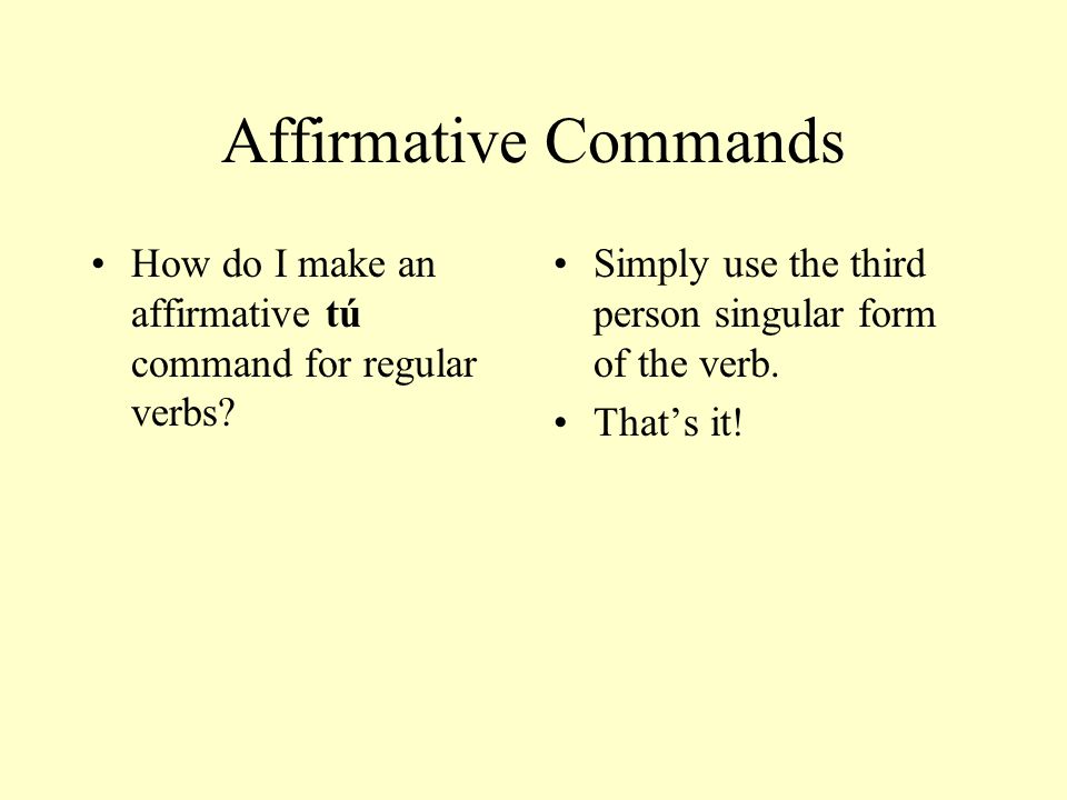 Affirmative Commands How do I make an affirmative tú command for regular verbs.