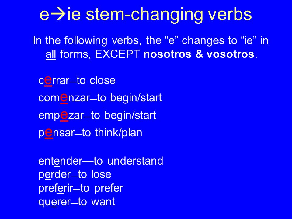 e  ie stem-changing verbs In the following verbs, the e changes to ie in all forms, EXCEPT nosotros & vosotros.