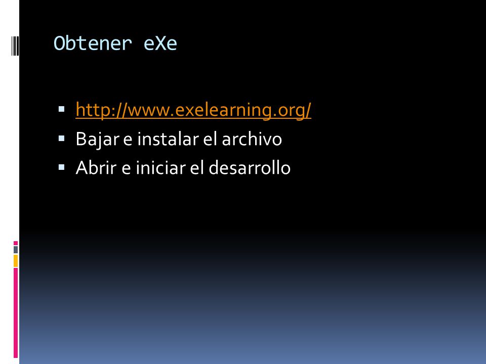 Obtener eXe       Bajar e instalar el archivo  Abrir e iniciar el desarrollo