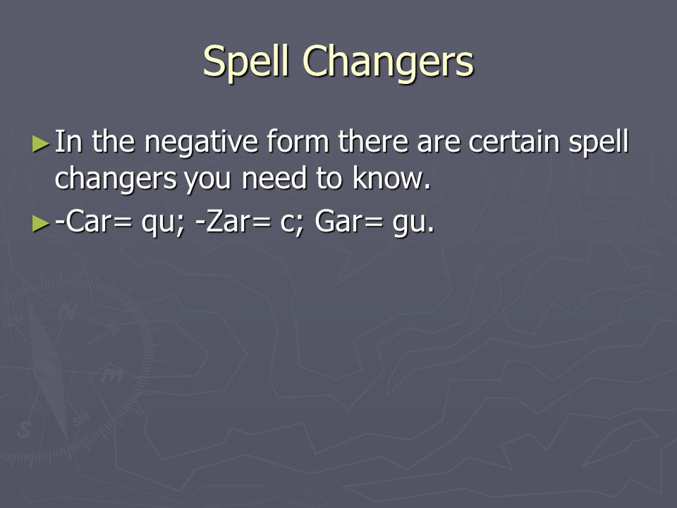 Spell Changers ► In the negative form there are certain spell changers you need to know.