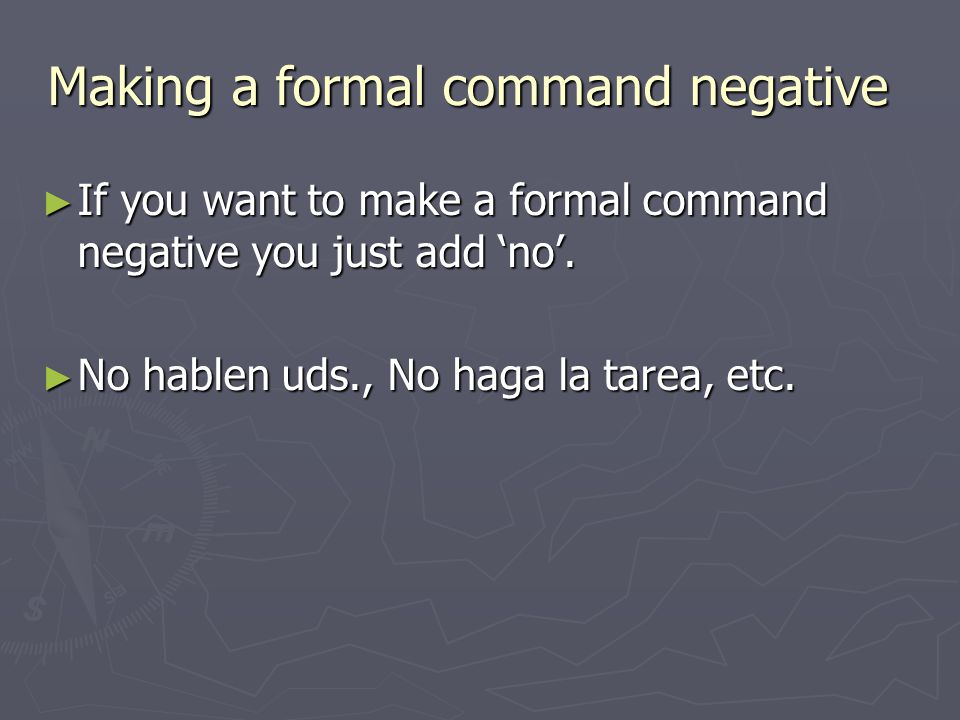 Making a formal command negative ► If you want to make a formal command negative you just add ‘no’.