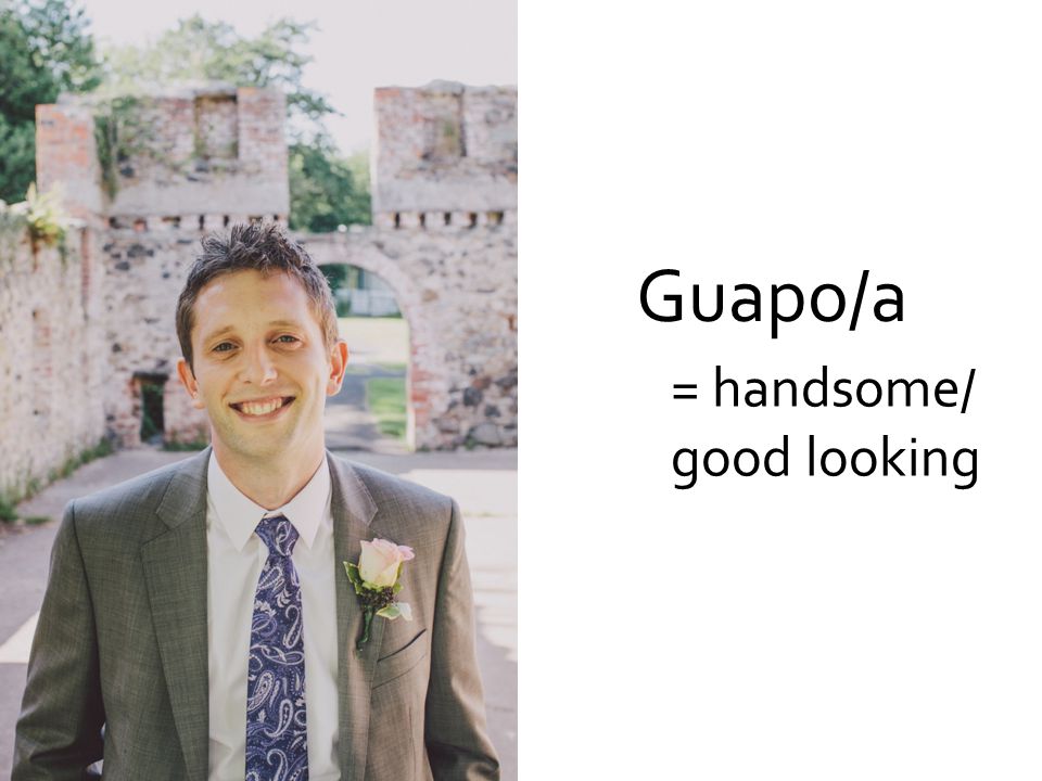 Guapo/a = handsome/ good looking