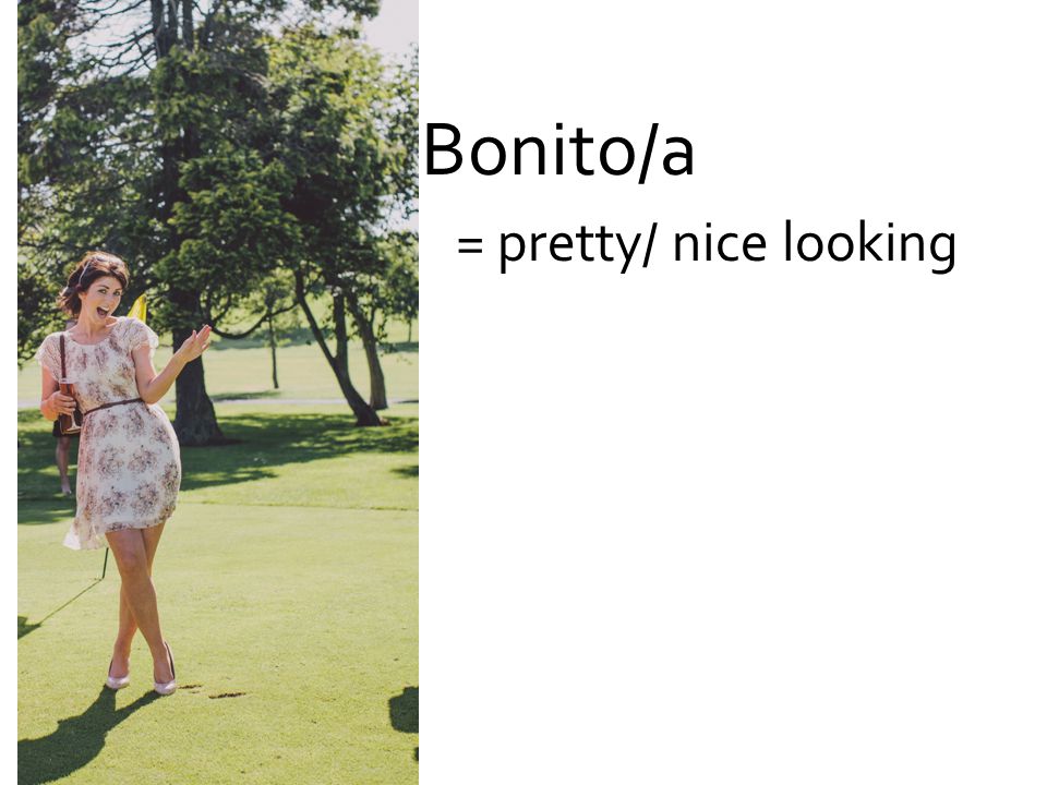 Bonito/a = pretty/ nice looking