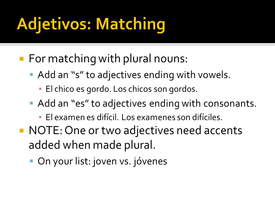  For matching with plural nouns:  Add an s to adjectives ending with vowels.