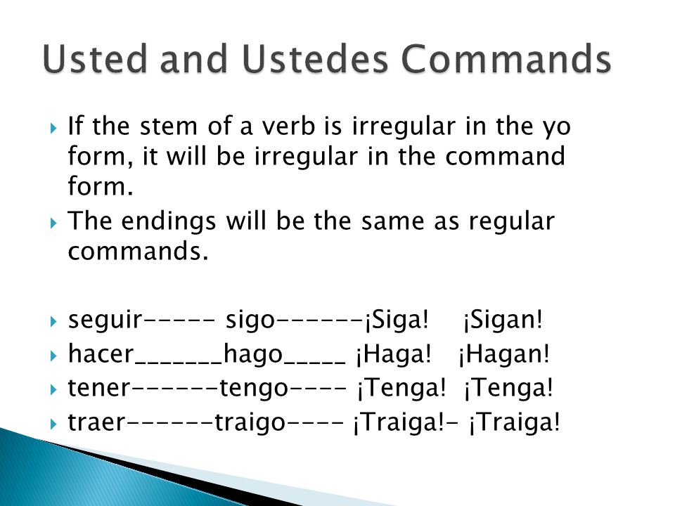  If the stem of a verb is irregular in the yo form, it will be irregular in the command form.