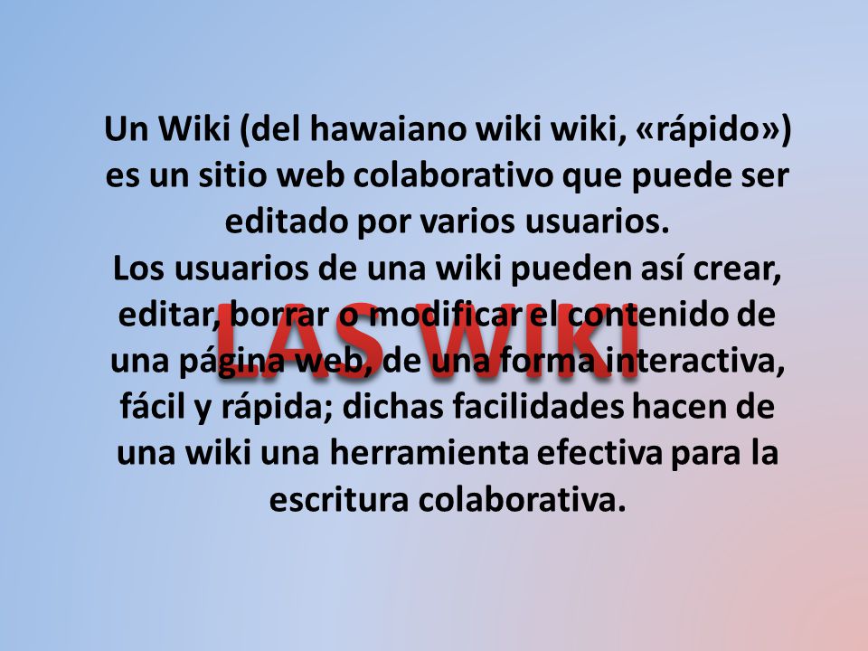 Un Wiki (del hawaiano wiki wiki, «rápido») es un sitio web colaborativo que puede ser editado por varios usuarios.