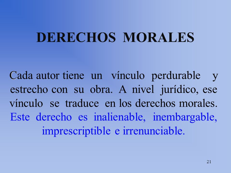 DERECHOS MORALES C Cada autor tiene un vínculo perdurable y estrecho con su obra.