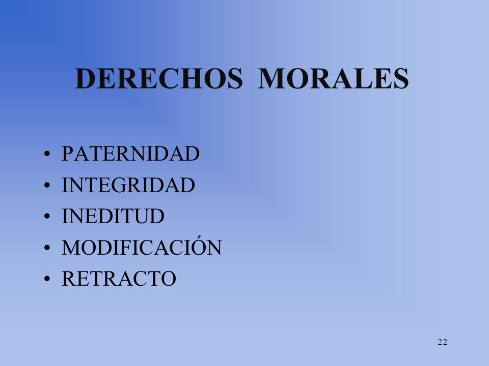 22 DERECHOS MORALES PATERNIDAD INTEGRIDAD INEDITUD MODIFICACIÓN RETRACTO