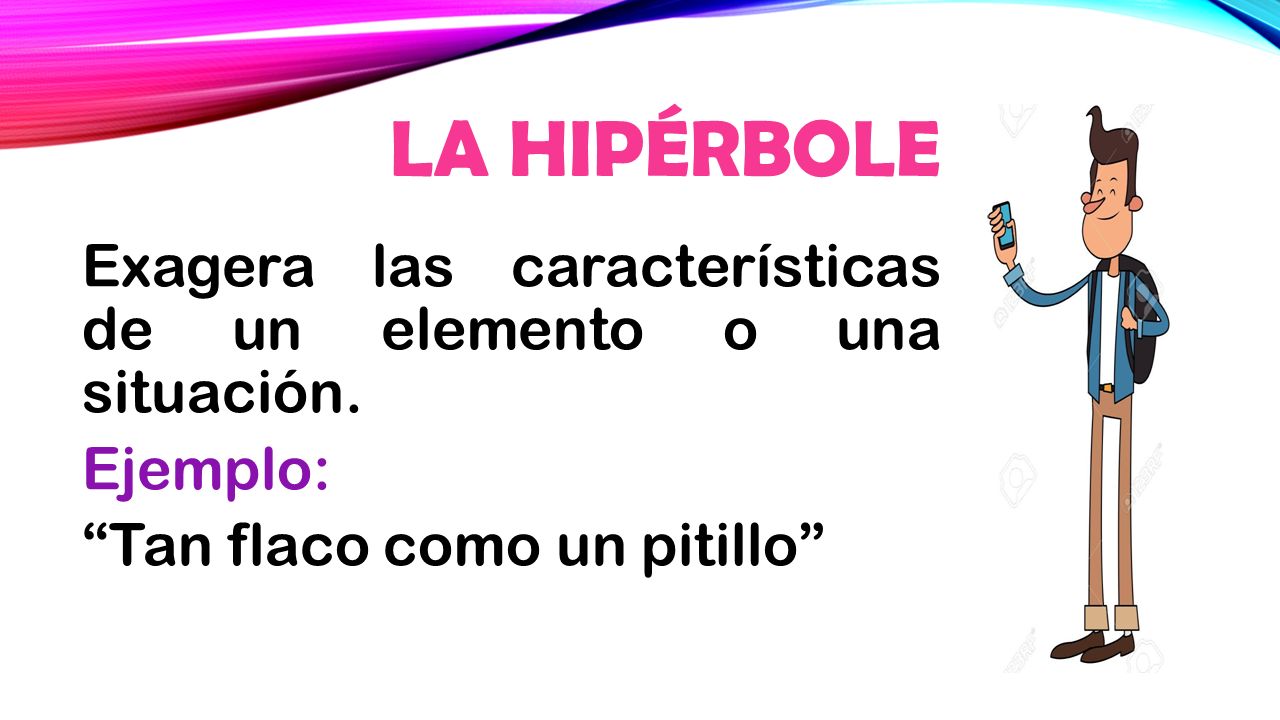 FIGURAS LITERARIAS LA HIPÉRBOLE Exagera las características de un