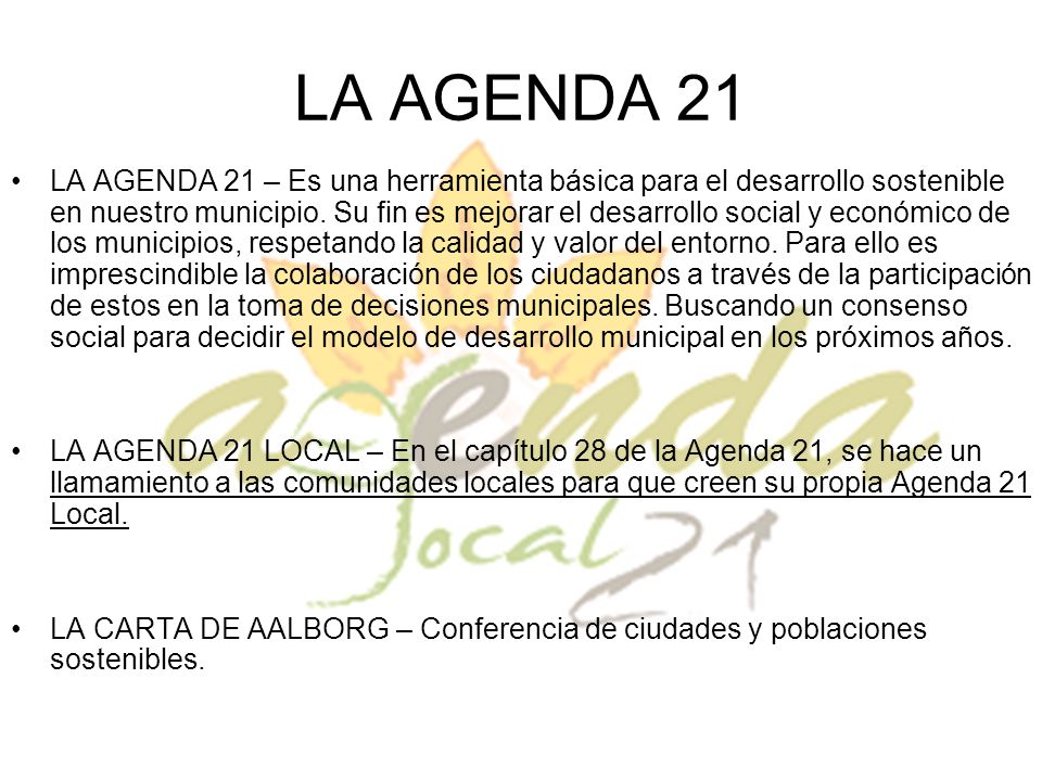 LA AGENDA 21 LA AGENDA 21 – Es una herramienta básica para el desarrollo sostenible en nuestro municipio.