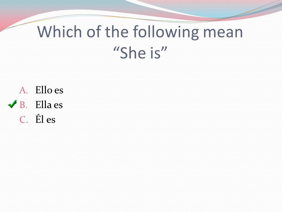 Which of the following mean She is A. Ello es B. Ella es C. Él es