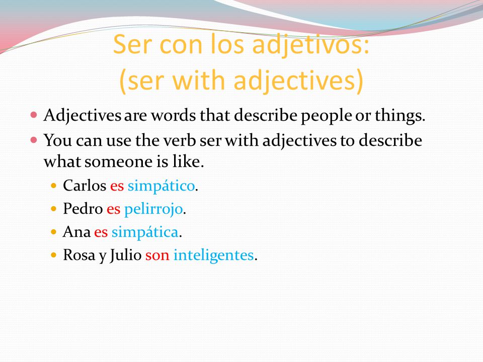 Ser con los adjetivos: (ser with adjectives) Adjectives are words that describe people or things.