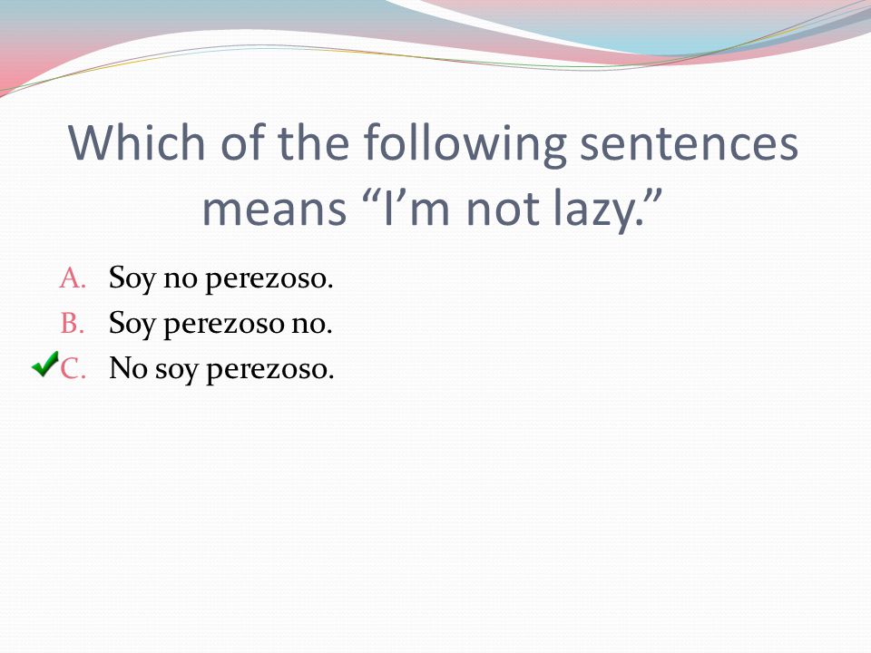 Which of the following sentences means I’m not lazy. A.
