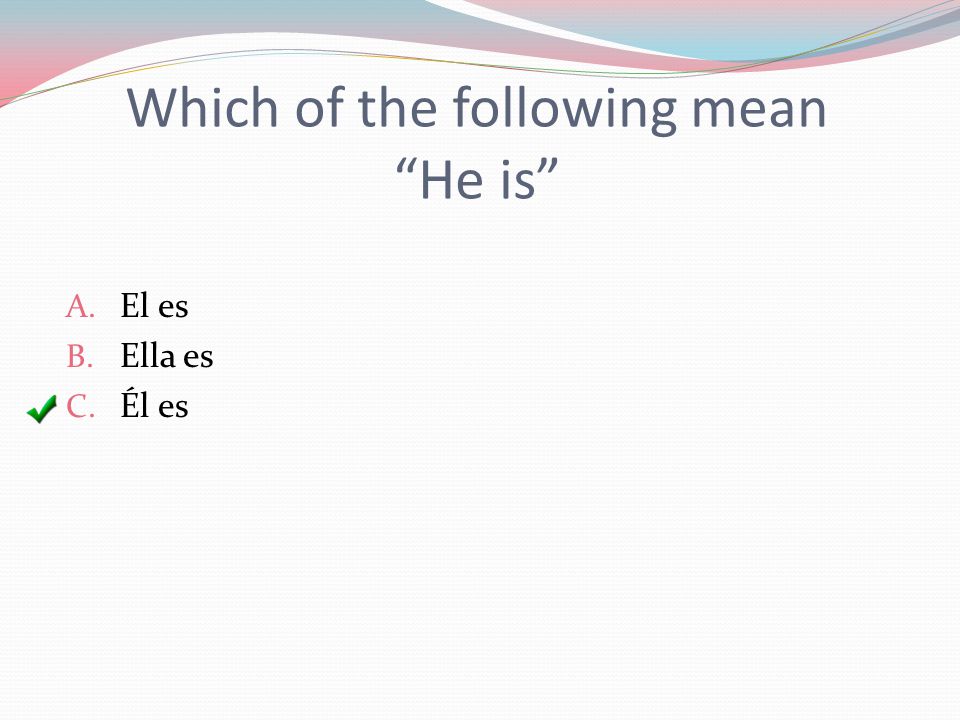 Which of the following mean He is A. El es B. Ella es C. Él es