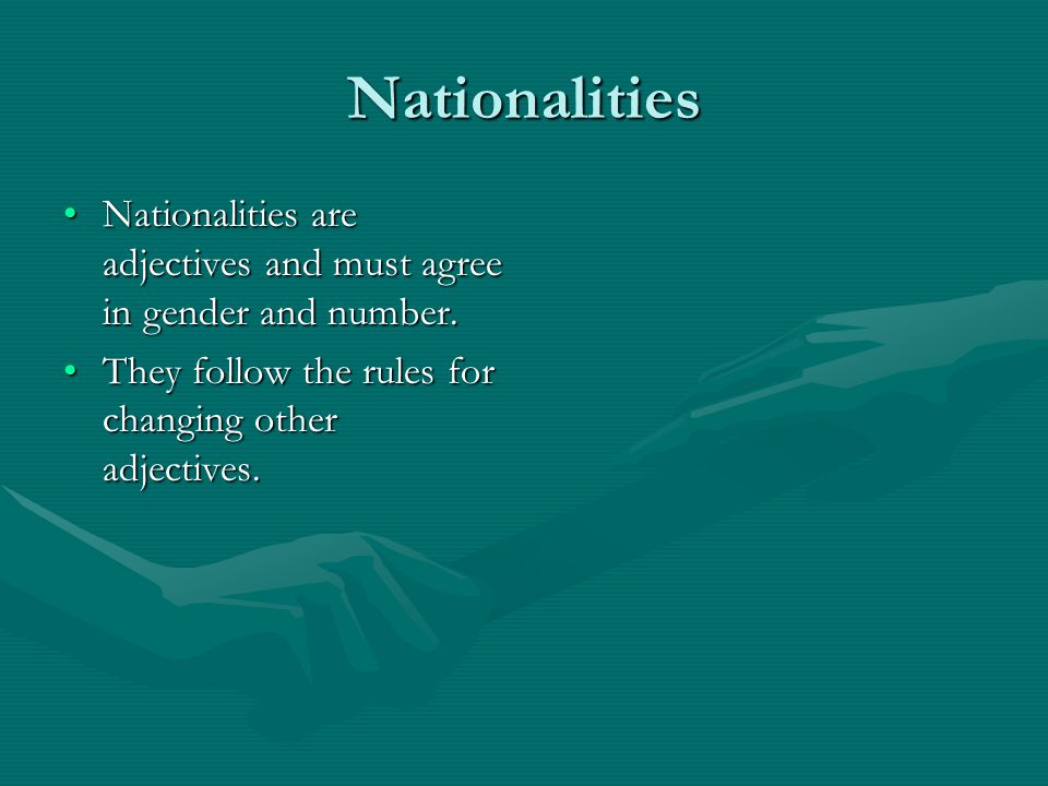 Nationalities Nationalities are adjectives and must agree in gender and number.Nationalities are adjectives and must agree in gender and number.