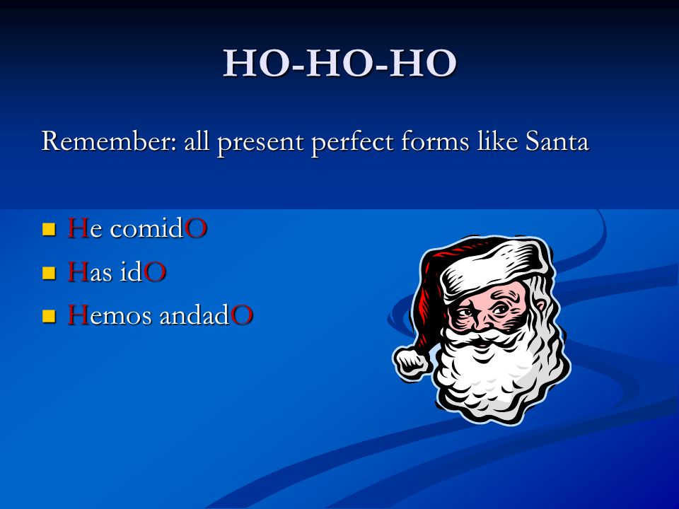 HO-HO-HO Remember: all present perfect forms like Santa He comidO He comidO Has idO Has idO Hemos andadO Hemos andadO