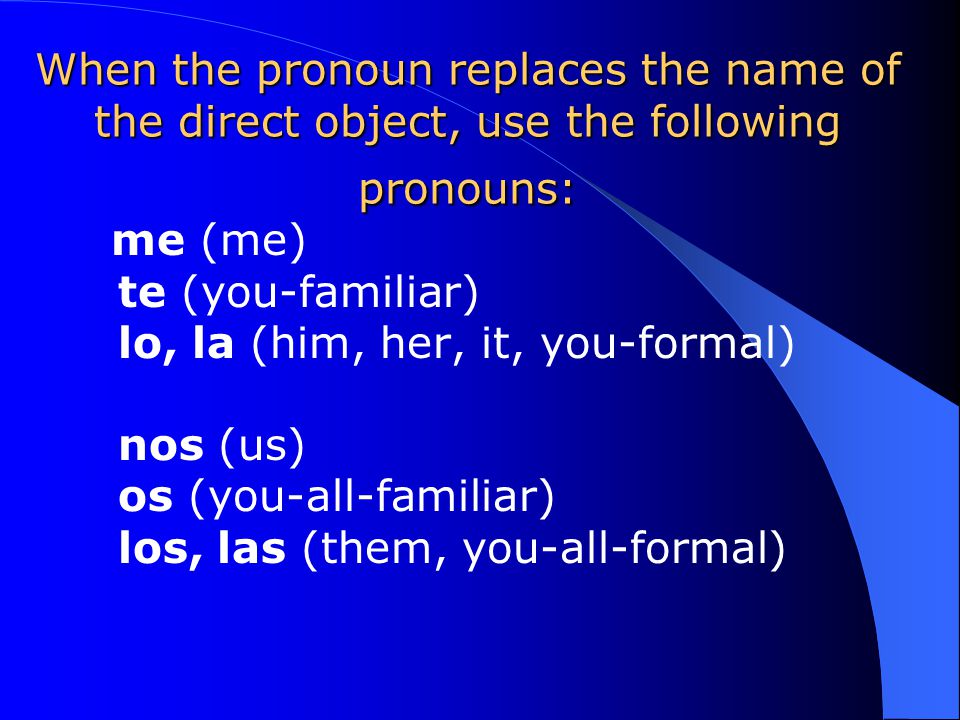 Often, it is desirable to replace the name of the direct object with a pronoun.