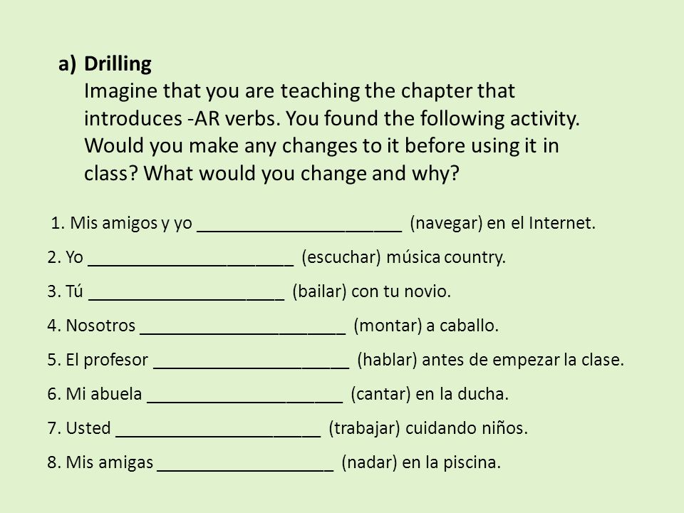 a)Drilling Imagine that you are teaching the chapter that introduces -AR verbs.