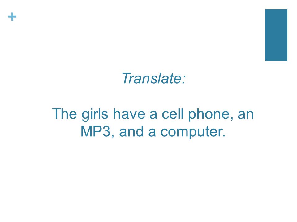 + Translate: The girls have a cell phone, an MP3, and a computer.