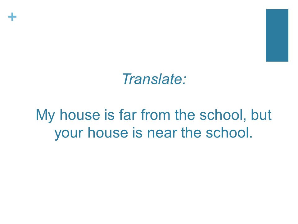 + Translate: My house is far from the school, but your house is near the school.
