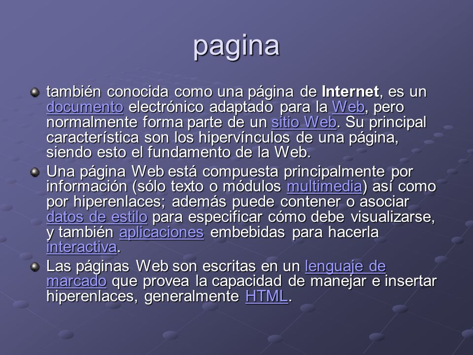pagina también conocida como una página de Internet, es un documento electrónico adaptado para la Web, pero normalmente forma parte de un sitio Web.