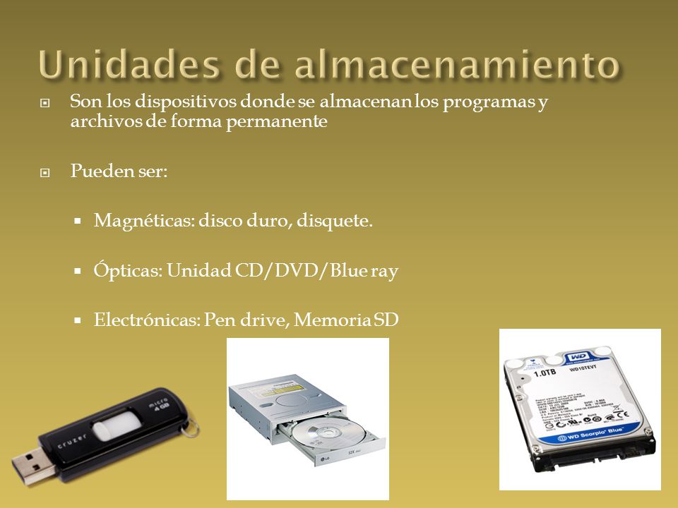  Son los dispositivos donde se almacenan los programas y archivos de forma permanente  Pueden ser:  Magnéticas: disco duro, disquete.